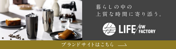 暮らしの中の上質な時間に寄り添う。 LIFE UW FACTORY